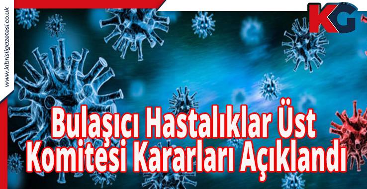 Bulaşıcı Hastalıklar Üst Komitesi Kararları Açıklandı