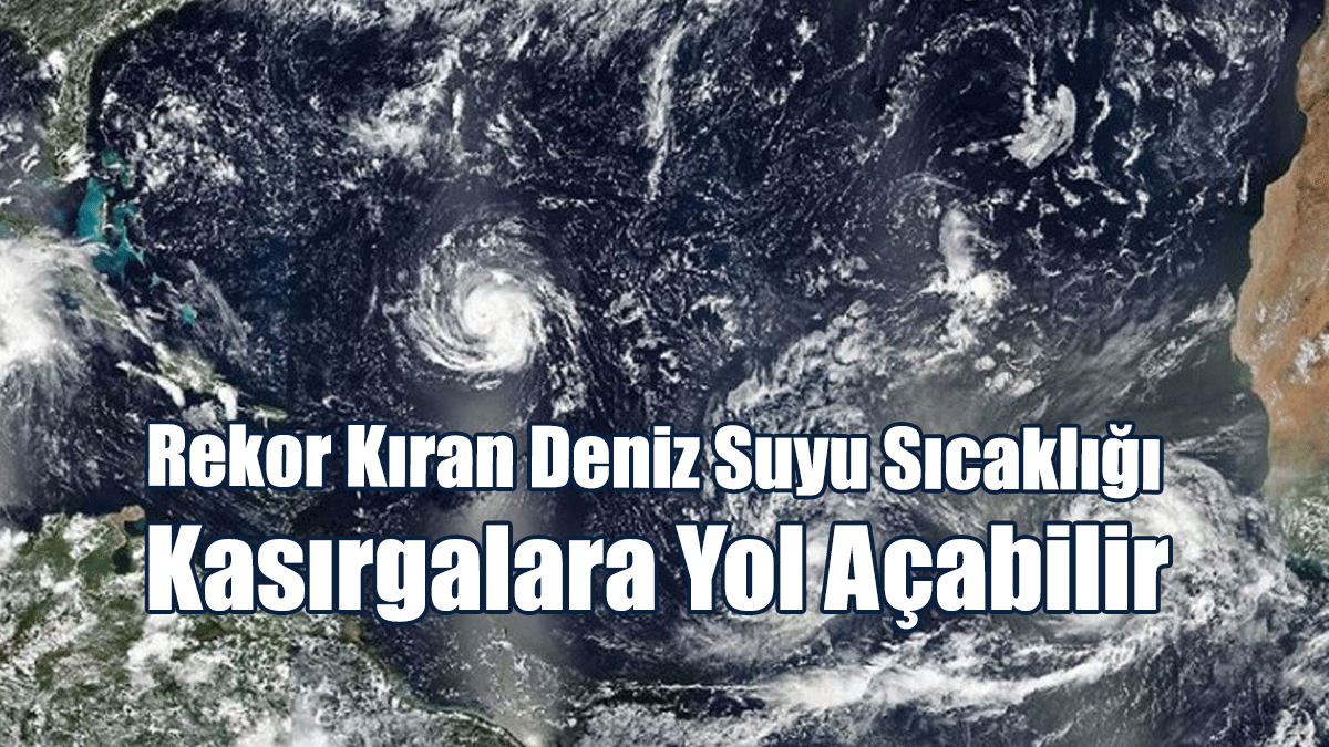 Akdeniz'de Rekor Kıran Deniz Suyu Sıcaklığı Kasırgalara Yol Açabilir