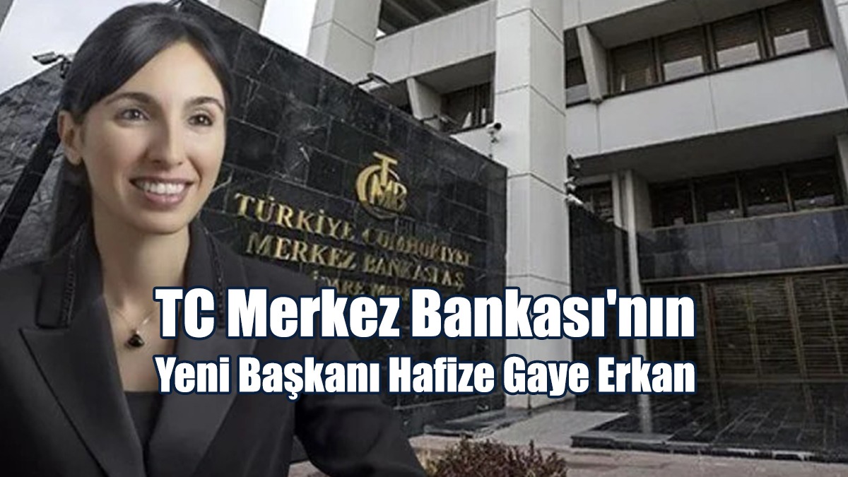 TC Merkez Bankası'nın Yeni Başkanı Hafize Gaye Erkan