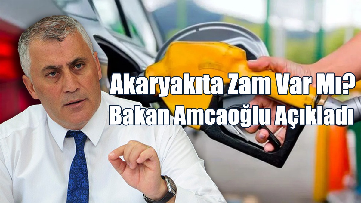 Akaryakıta Zam Var Mı? Bakan Olgun Amcaoğlu Açıkladı