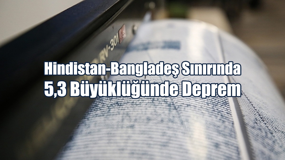 Hindistan-Bangladeş Sınırında 5,3 Büyüklüğünde Deprem