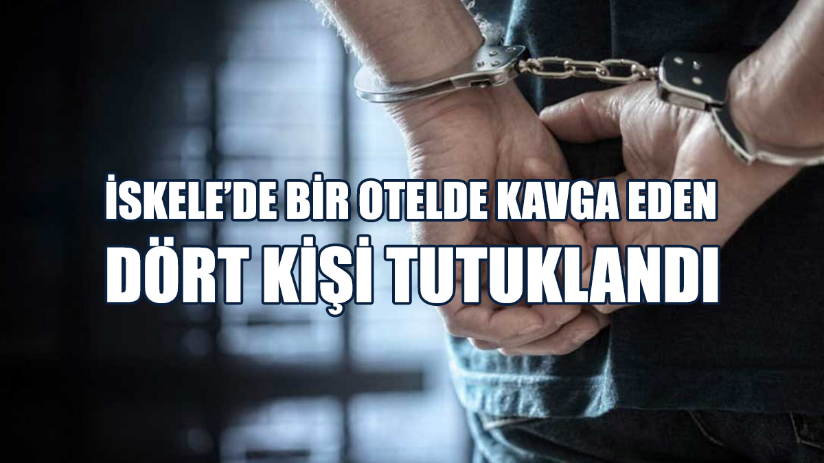 İskele’de Bir Otelde Kavga Eden Dört Kişi Tutuklandı