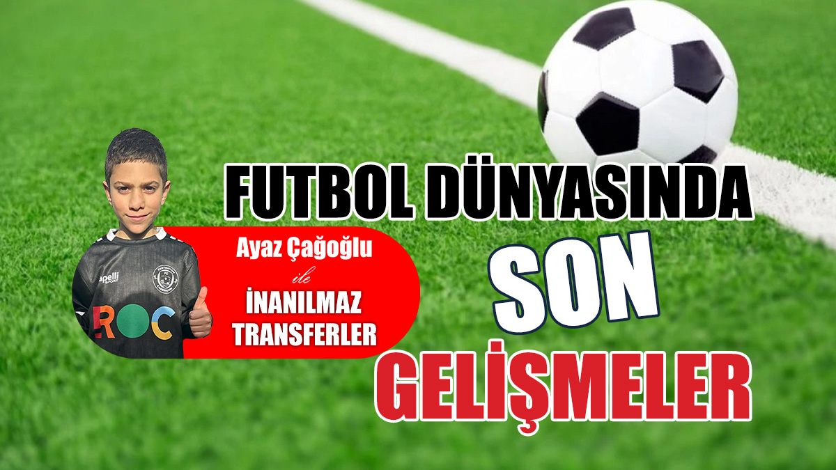 Futbol dünyasında son gelişmeler…