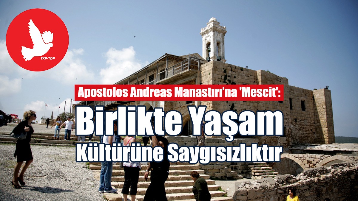 “Apostolos Andreas Manastırı’na 'Mescit' Yapılması Birlikte Yaşam Kültürüne Saygısızlıktır"