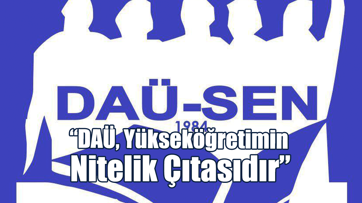 DAÜ-SEN: DAÜ’nün Kaybetmesi Tüm Yükseköğretimin Geri Döndürülemez Şekilde Çöküşü Demek Olacak