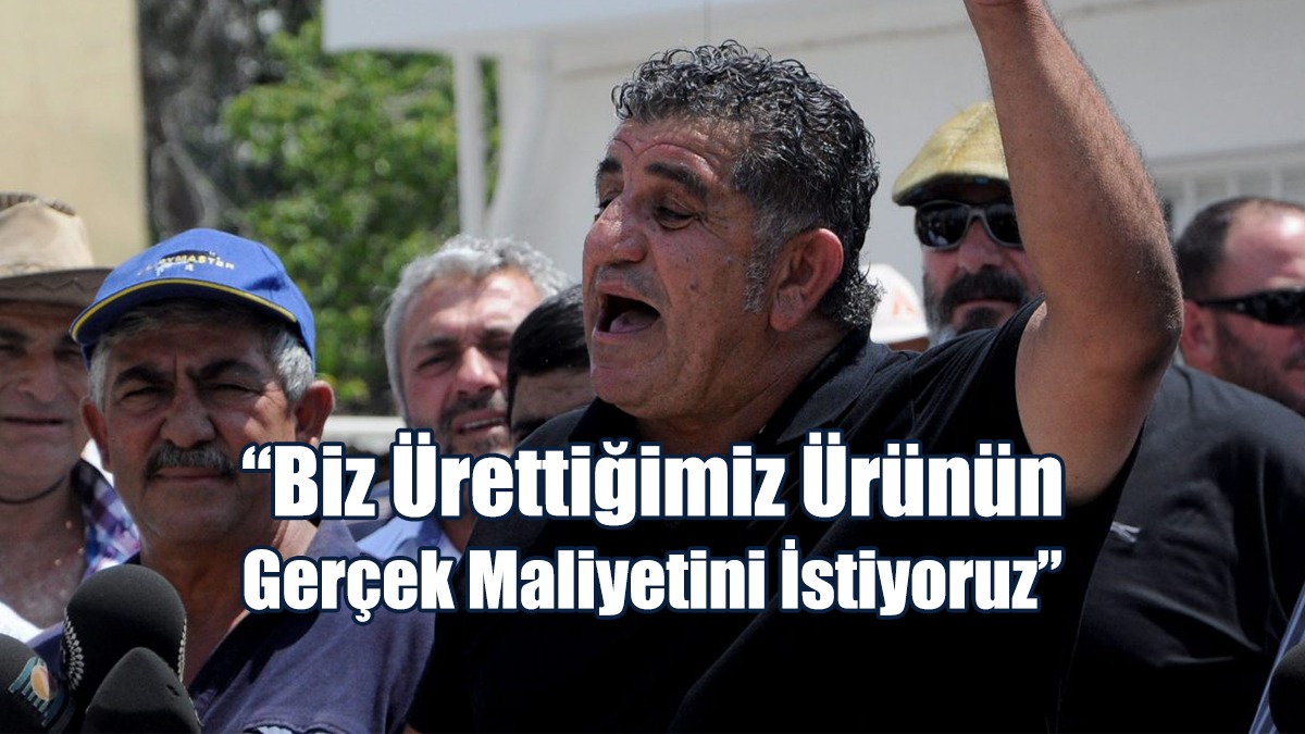 “Biz Ürettiğimiz Ürünün Gerçek Maliyetini İstiyoruz”