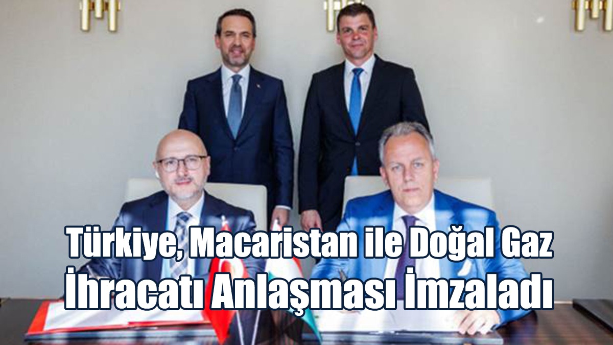 Türkiye, Macaristan İle Doğal Gaz İhracatı Anlaşması İmzaladı