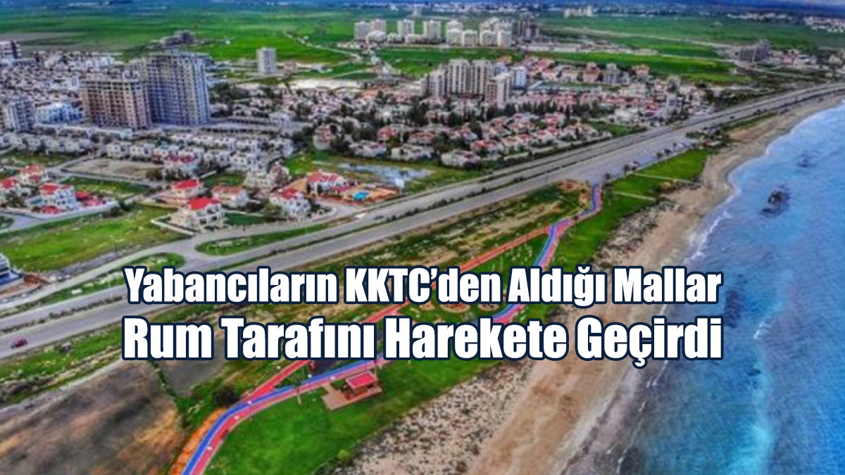 Yabancıların KKTC’den Aldığı Mallar Rum Tarafını Harekete Geçirdi