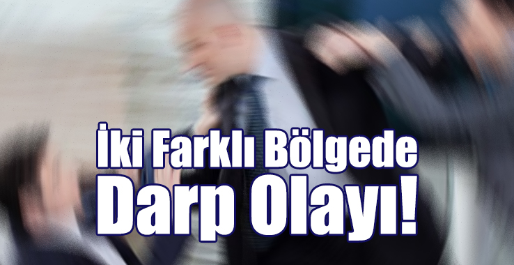 İki Farklı Bölgede Darp Olayı!
