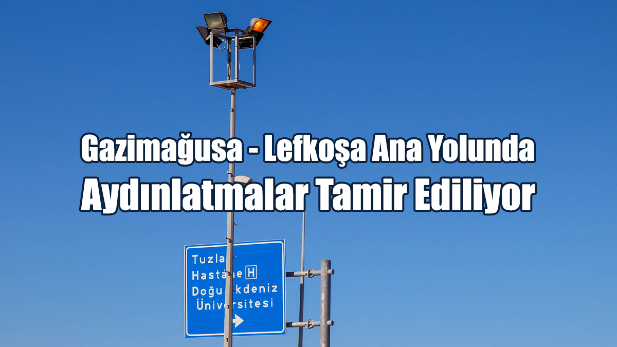 Gazimağusa - Lefkoşa Ana Yolunda Çalışmayan Aydınlatmalar Tamir Ediliyor