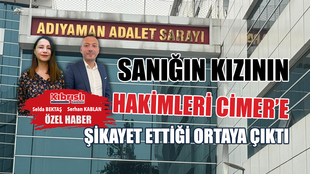 Erdem Yıldız’ın Kızı Mahkeme Heyeti’ni CİMER’e Şikayet Etmiş…
