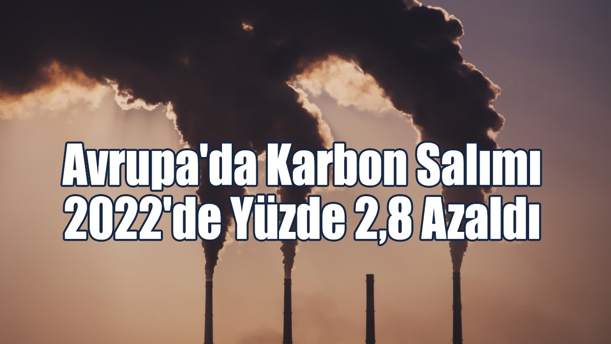 Avrupa'da Karbon Salımı 2022'de Yüzde 2,8 Azaldı