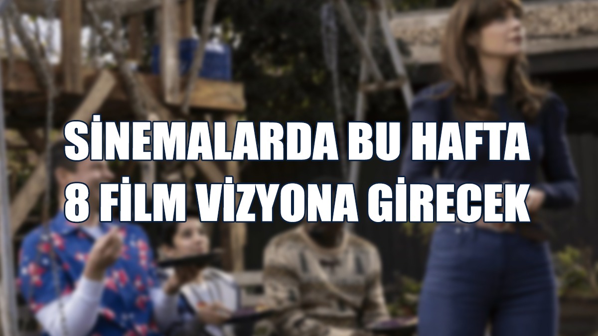 Sinemalarda Bu Hafta 8 Film Vizyona Girecek