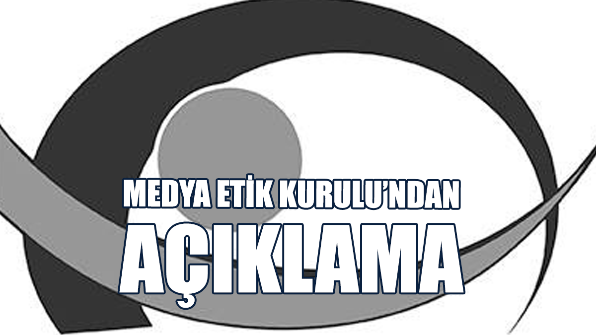 Medya Etik Kurulu’ndan Açıklama