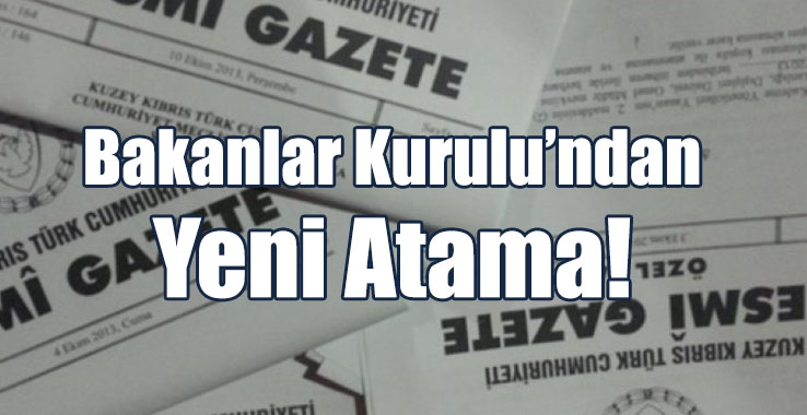 Bakanlar Kurulu’ndan Yeni Atama!