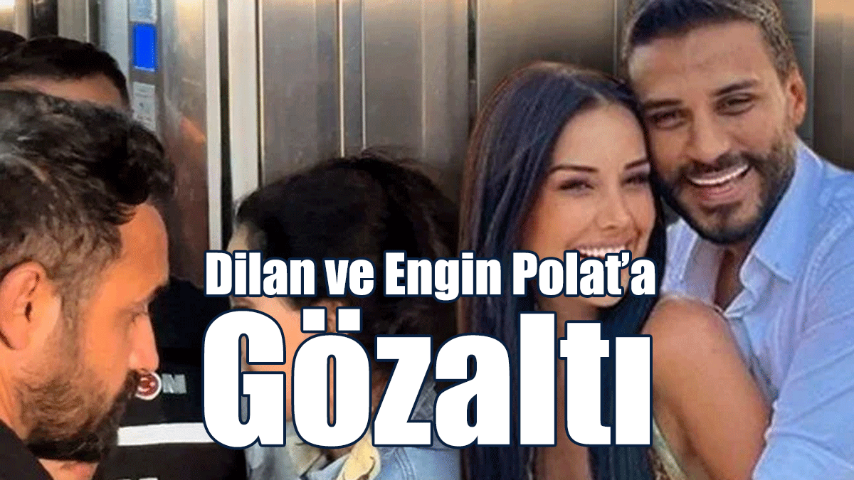 Dilan ve Engin Polat’a Gözaltı