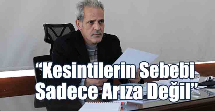 Cesurer: Kesintilerin Sebebi Sadece Arıza Değil