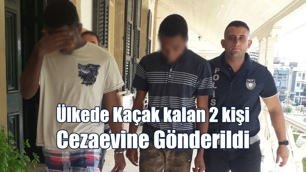 Ülkede Kaçak kalan 2 kişi Cezaevine Gönderildi