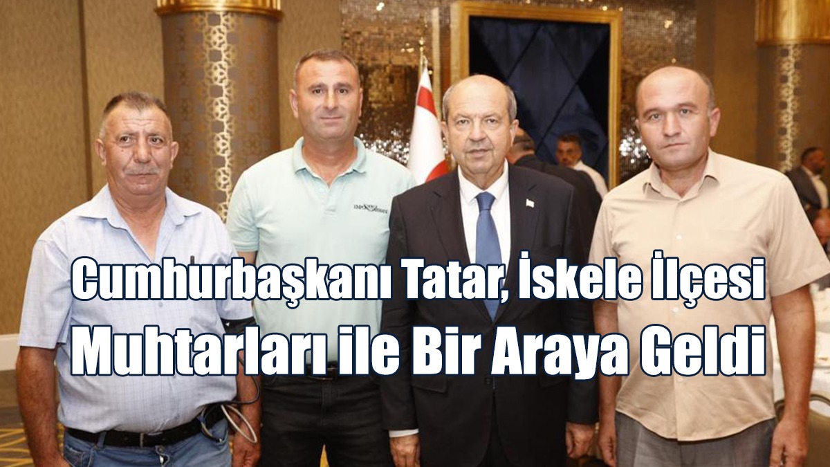 Cumhurbaşkanı Tatar, İskele İlçesi Muhtarları İle Bir Araya Geldi