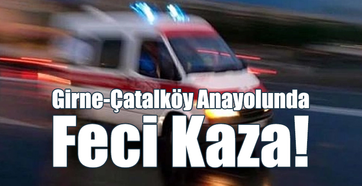 Girne-Çatalköy Anayolunda Feci Kaza!