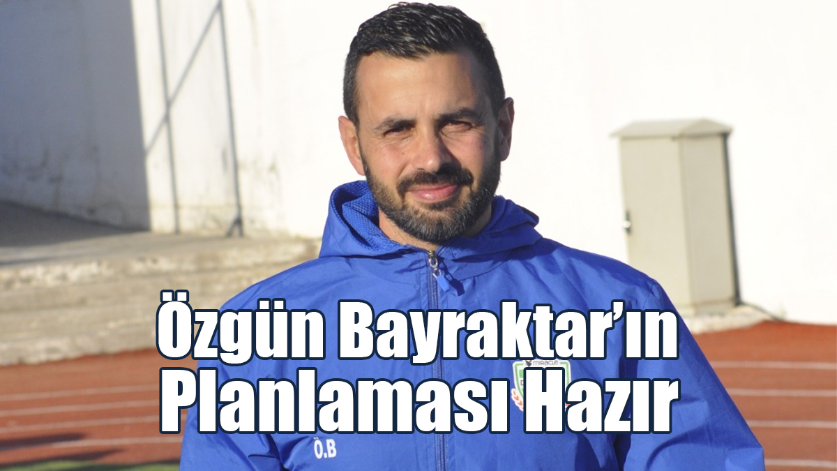 Özgü Bayraktar’ın Planlaması Hazır