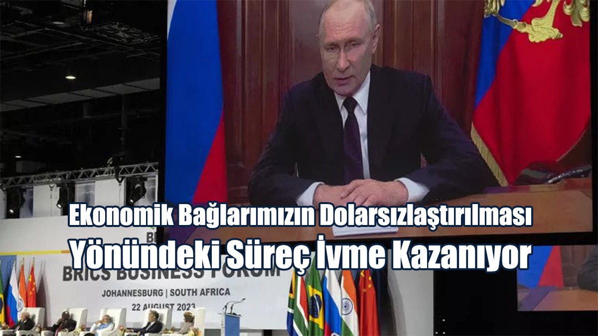 Ekonomik Bağlarımızın Dolarsızlaştırılması Yönündeki Süreç Ivme Kazanıyor
