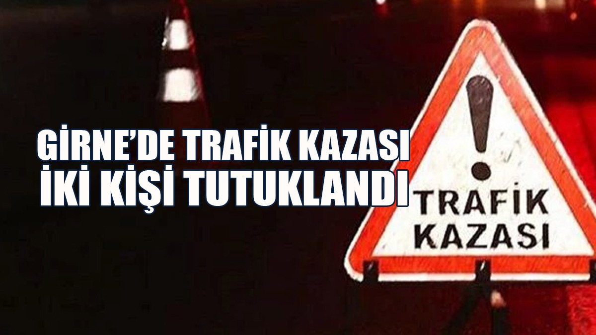 Girne’de Trafik Kazası: İki Kişi Tutuklandı