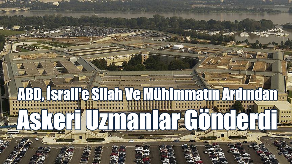 ABD, İsrail'e Silah Ve Mühimmatın Ardından Askeri Uzmanlar Gönderdi