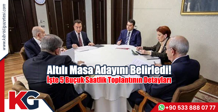 Altılı Masa Adayını Belirledi! İşte Toplantının Detayları