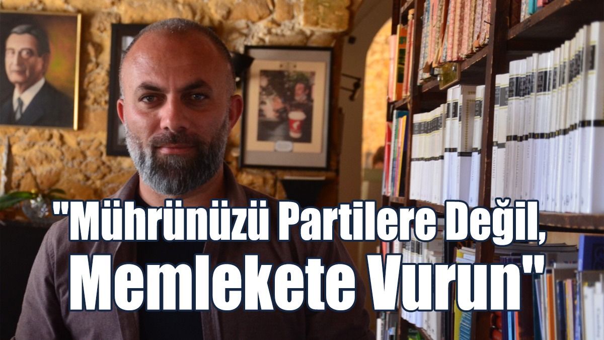 "Mührünüzü Partilere Değil, Memlekete Vurun"