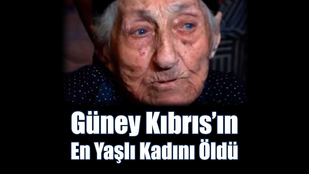 Güney Kıbrıs’ın En Yaşlı Kadını Öldü
