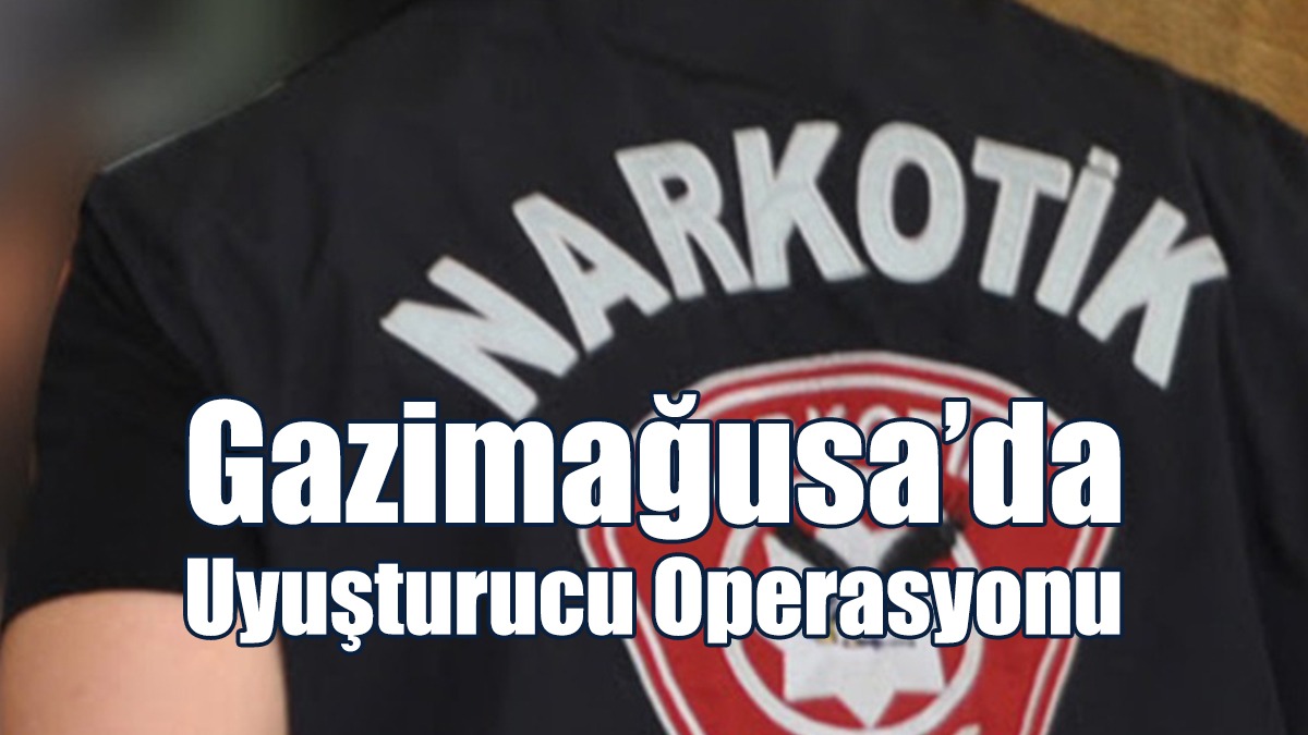 Gazimağusa’da Uyuşturucu Operasyonu