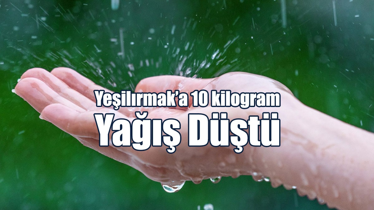 Yeşilırmak’a 10 kilogram Yağış Düştü