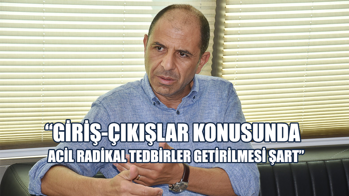 Özersay: Giriş-Çıkışlar Konusunda Acil Radikal Tedbirler Getirilmesi Şart