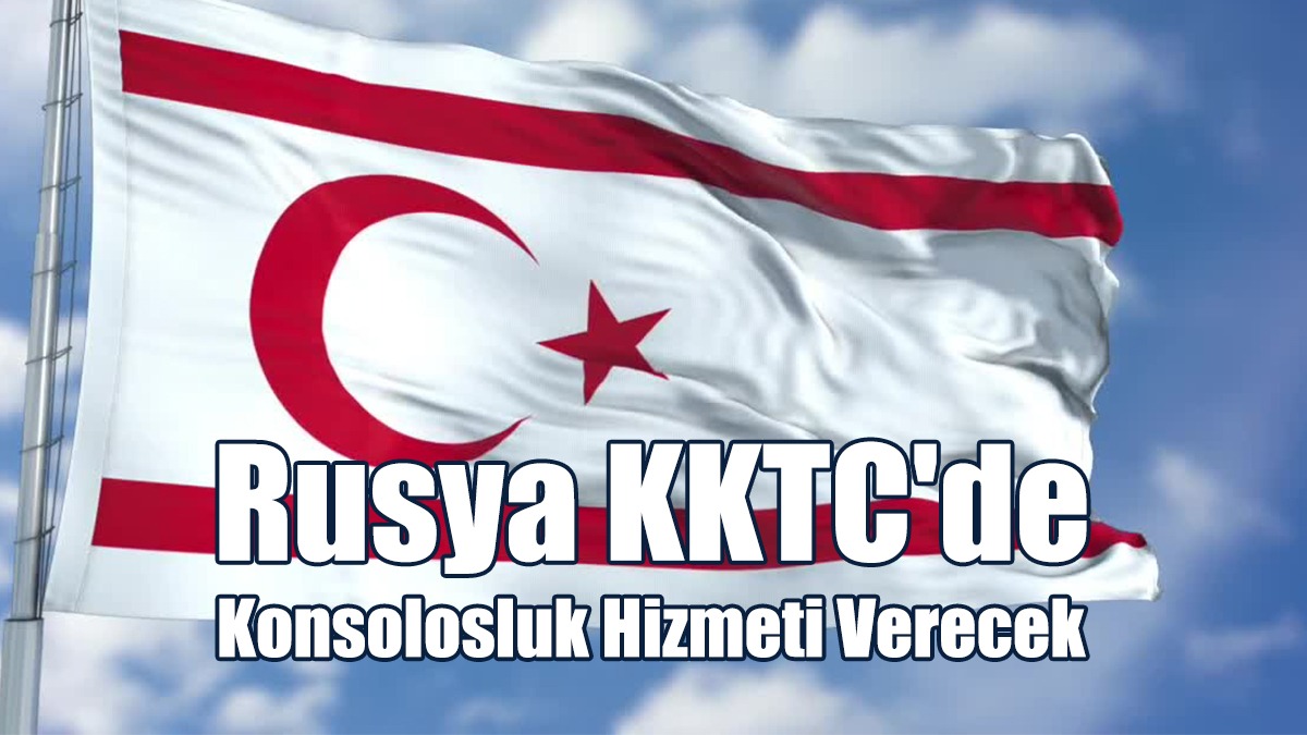 Rusya KKTC'de Konsolosluk Hizmeti Verecek