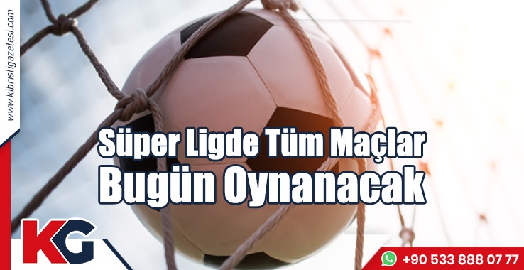 Süper Ligde Tüm Maçlar Bugün Oynanacak