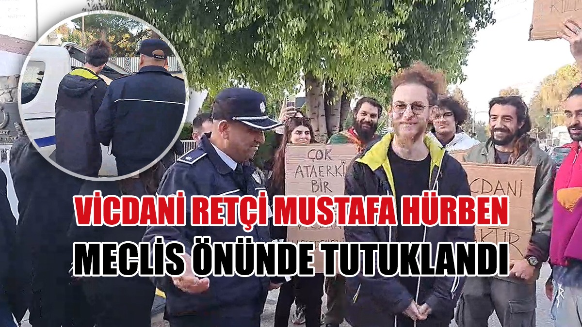 Vicdani retçi Mustafa Hürben, Meclis Önünde Tutuklandı