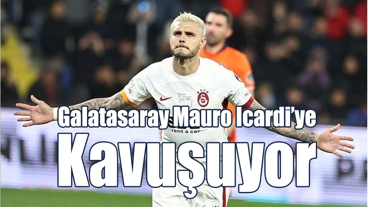 Galatasaray Mauro Icardi’ye Kavuşuyor