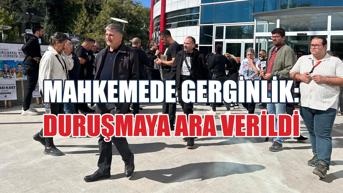 Mahkemede Gerginlik: Duruşmaya Ara Verildi