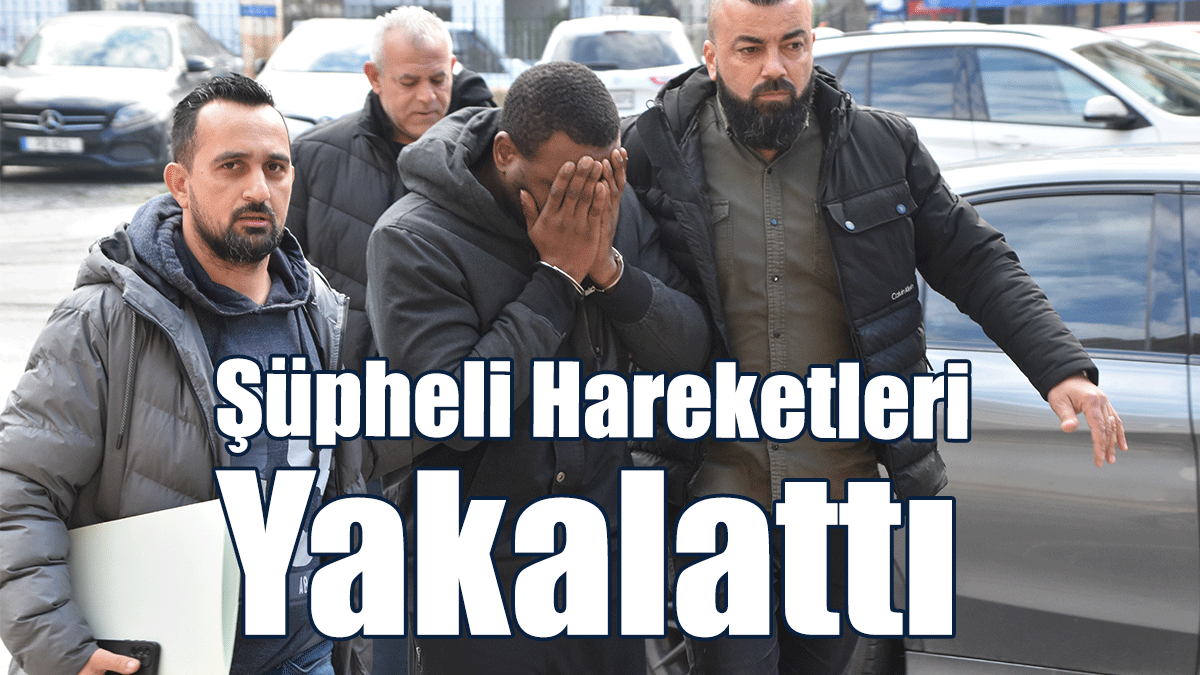 Şüpheli Hareketleri Yakalattı