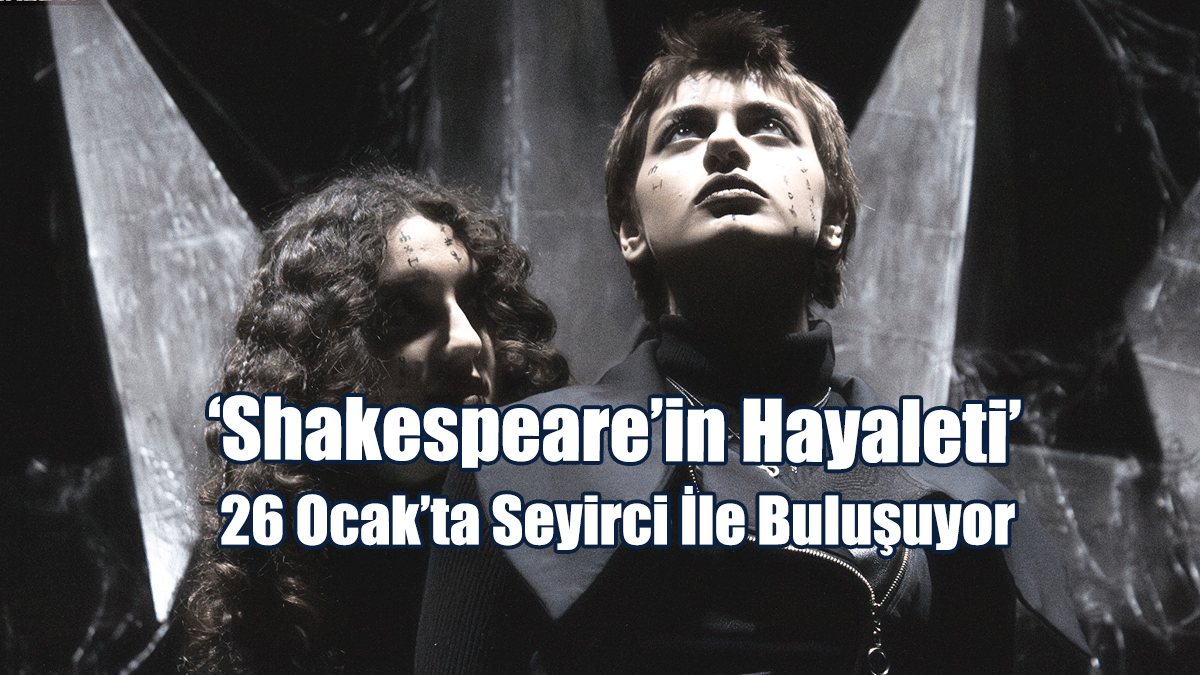 ‘Shakespeare’in Hayaleti’ 26 Ocak’ta Seyirci İle Buluşuyor