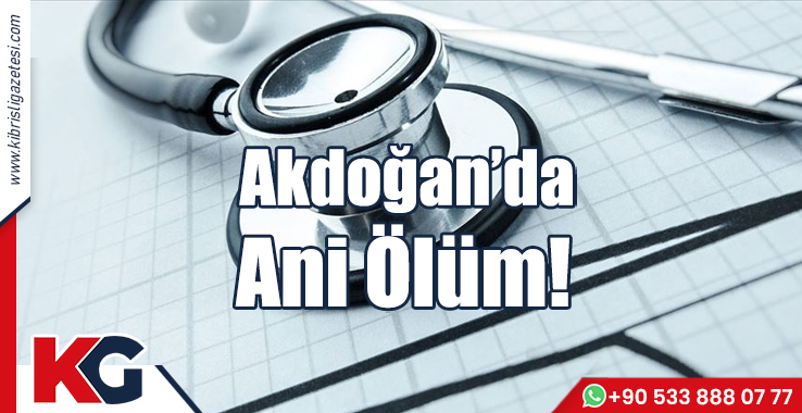 Akdoğan’da Ani Ölüm!