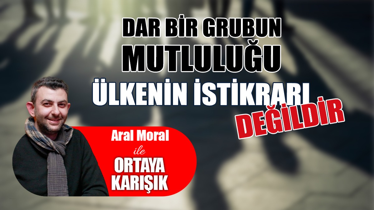 Dar Bir Grubun Mutluluğu Ülkenin İstikrarı Değildir