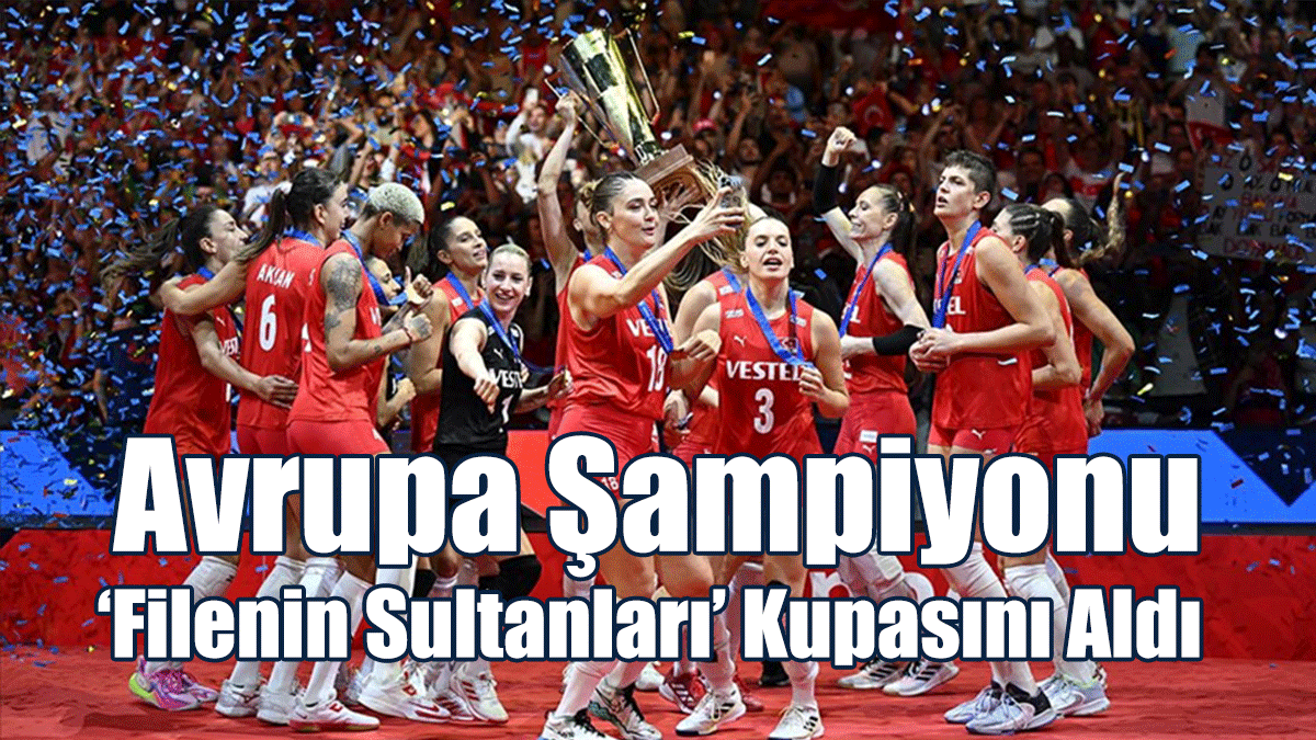 Avrupa Şampiyonu ‘Filenin Sultanları’ Kupasını Aldı
