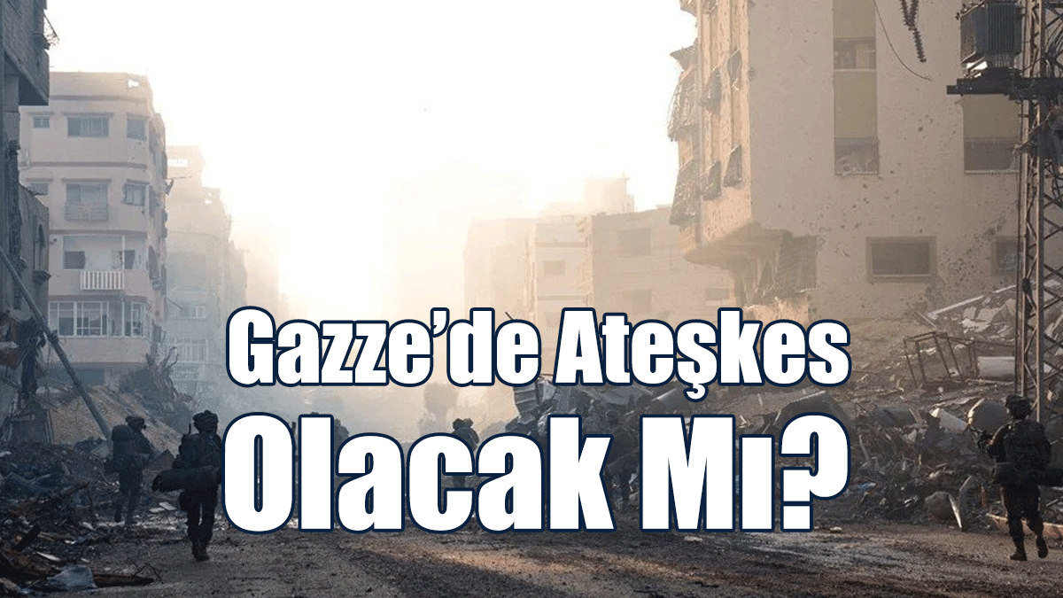 Gazze’de Ateşkes Olacak Mı?