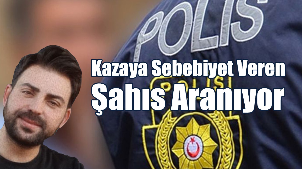 Kazaya Sebebiyet Veren Şahıs Aranıyor