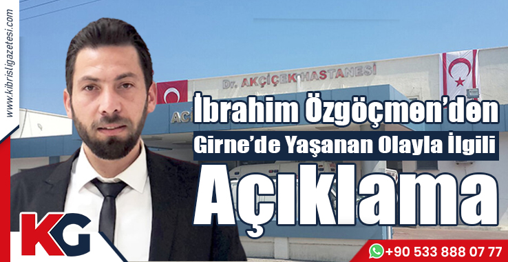 İbrahim Özgöçmen’den Girne’de Yaşanan Olayla İlgili Açıklama