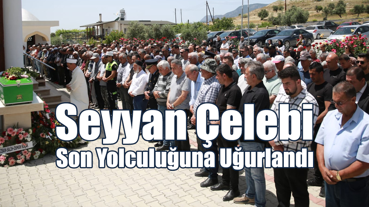 Seyyan Çelebi Son Yolculuğuna Uğurlandı