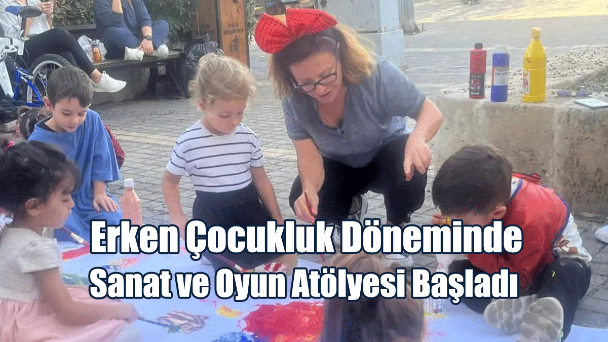 Erken Çocukluk Döneminde Sanat ve Oyun Atölyesi Başladı