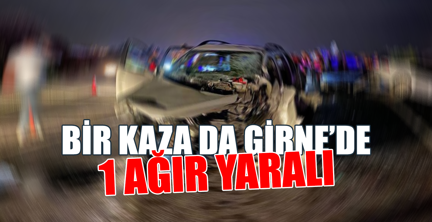 BİR KAZA DA GİRNE'DE! 1 AĞIR YARALI